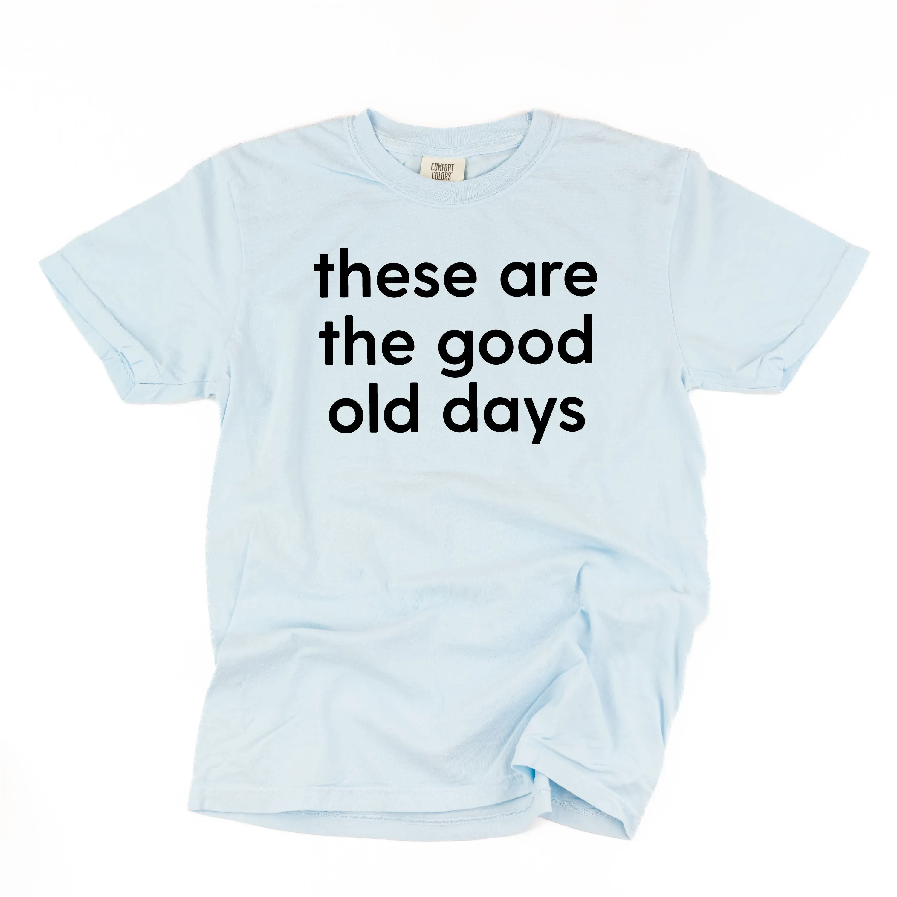These Are The Good Old Days - Design on Front - SHORT SLEEVE COMFORT COLORS TEE